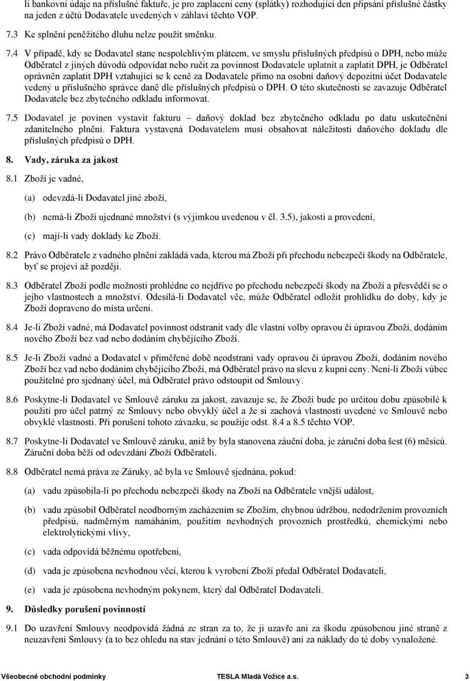 4 V případě, kdy se Dodavatel stane nespolehlivým plátcem, ve smyslu příslušných předpisů o DPH, nebo může Odběratel z jiných důvodů odpovídat nebo ručit za povinnost Dodavatele uplatnit a zaplatit