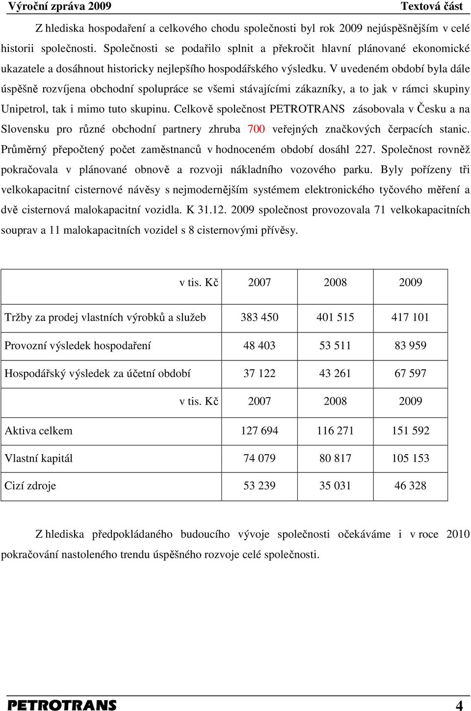 V uvedeném období byla dále úspěšně rozvíjena obchodní spolupráce se všemi stávajícími zákazníky, a to jak v rámci skupiny Unipetrol, tak i mimo tuto skupinu.