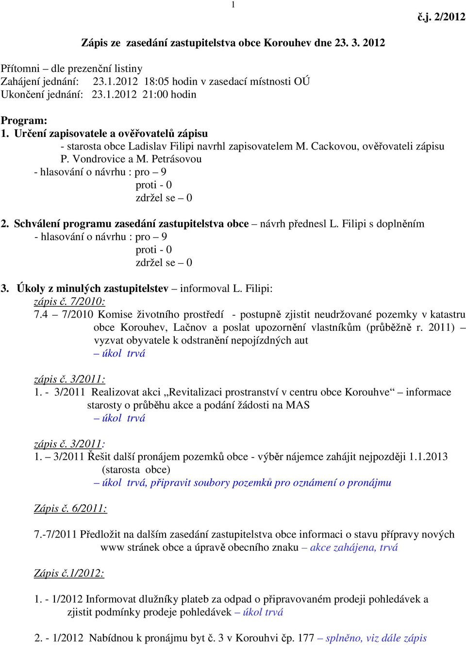 Schválení programu zasedání zastupitelstva obce návrh přednesl L. Filipi s doplněním 3. Úkoly z minulých zastupitelstev informoval L. Filipi: zápis č. 7/2010: 7.