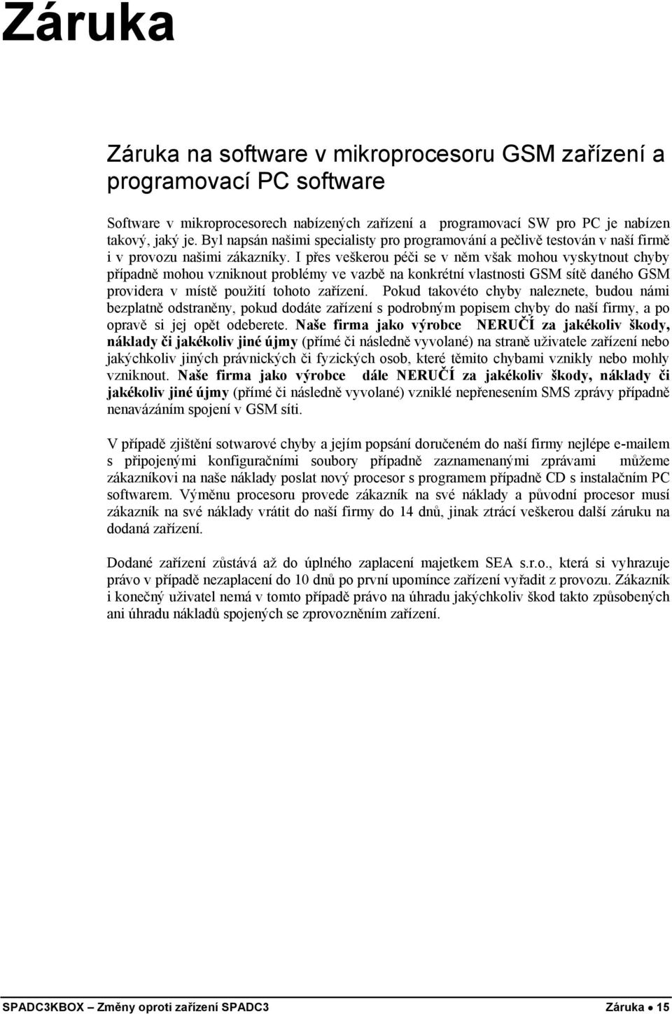 I přes veškerou péči se v něm však mohou vyskytnout chyby případně mohou vzniknout problémy ve vazbě na konkrétní vlastnosti GSM sítě daného GSM providera v místě použití tohoto zařízení.