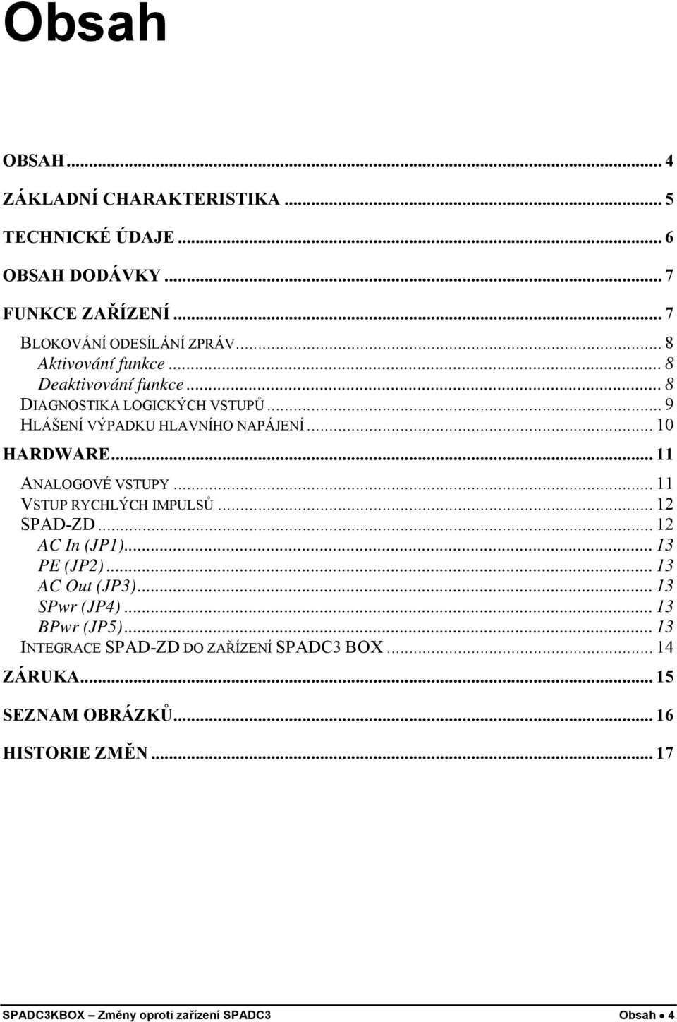 .. 11 ANALOGOVÉ VSTUPY... 11 VSTUP RYCHLÝCH IMPULSŮ... 12 SPAD-ZD... 12 AC In (JP1)... 13 PE (JP2)... 13 AC Out (JP3)... 13 SPwr (JP4).