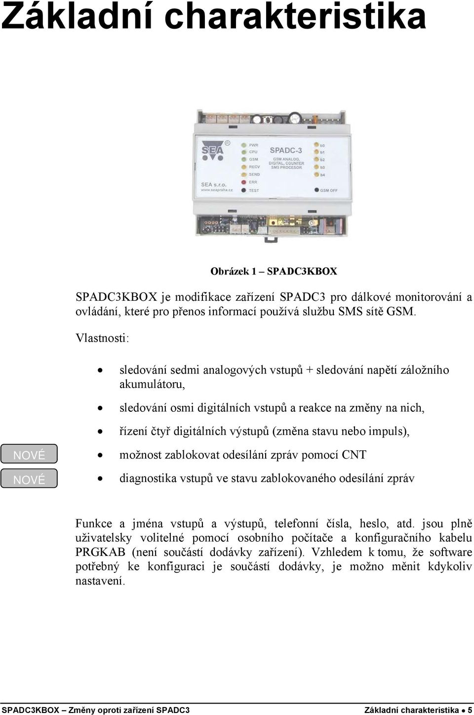 impuls), NOVÉ možnost zablokovat odesílání zpráv pomocí CNT NOVÉ diagnostika vstupů ve stavu zablokovaného odesílání zpráv Funkce a jména vstupů a výstupů, telefonní čísla, heslo, atd.