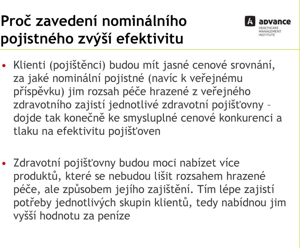 smysluplné cenové konkurenci a tlaku na efektivitu pojišťoven Zdravotní pojišťovny budou moci nabízet více produktů, které se nebudou lišit