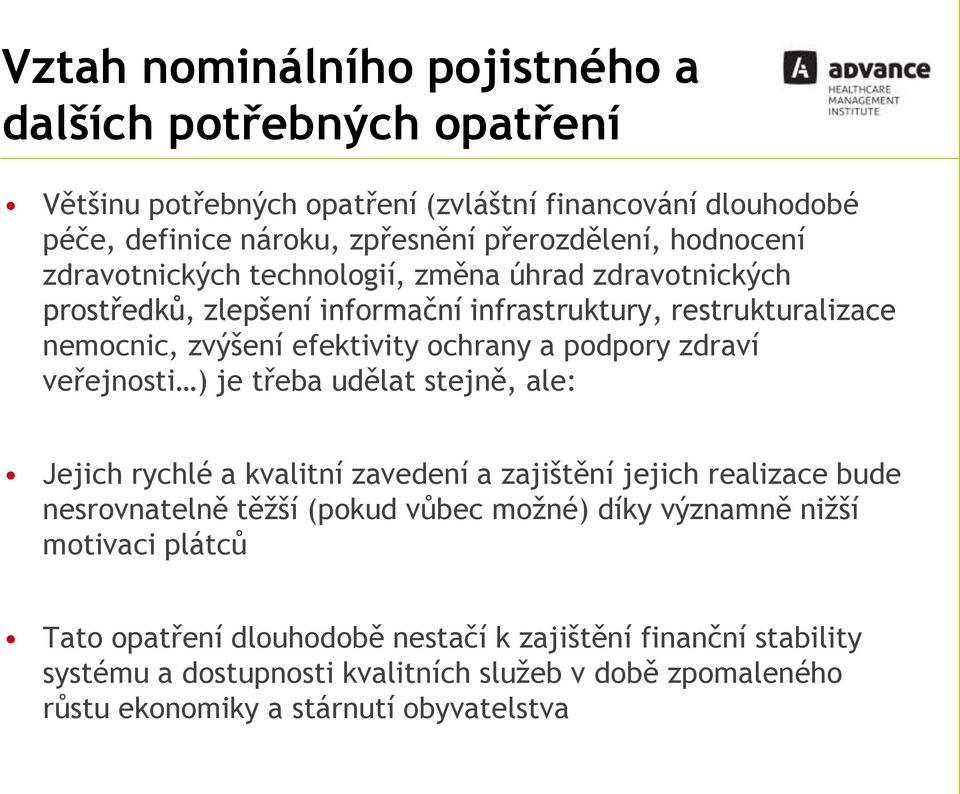 podpory zdraví veřejnosti ) je třeba udělat stejně, ale: Jejich rychlé a kvalitní zavedení a zajištění jejich realizace bude nesrovnatelně těžší (pokud vůbec možné) díky