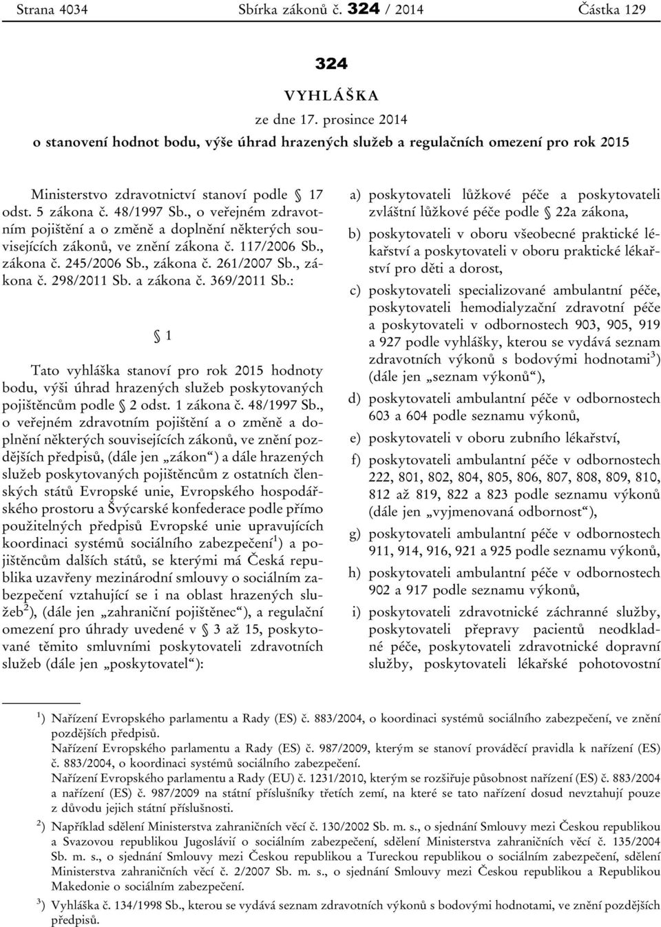 , o veřejném zdravotním pojištění a o změně a doplnění některých souvisejících zákonů, ve znění zákona č. 117/2006 Sb., zákona č. 245/2006 Sb., zákona č. 261/2007 Sb., zákona č. 298/2011 Sb.