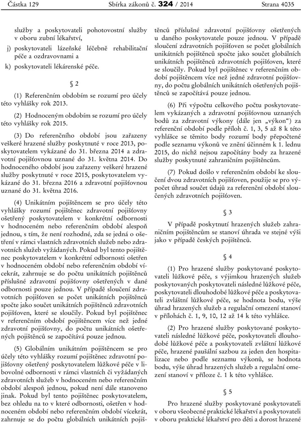 2 (1) Referenčním obdobím se rozumí pro účely této vyhlášky rok 2013. (2) Hodnoceným obdobím se rozumí pro účely této vyhlášky rok 2015.