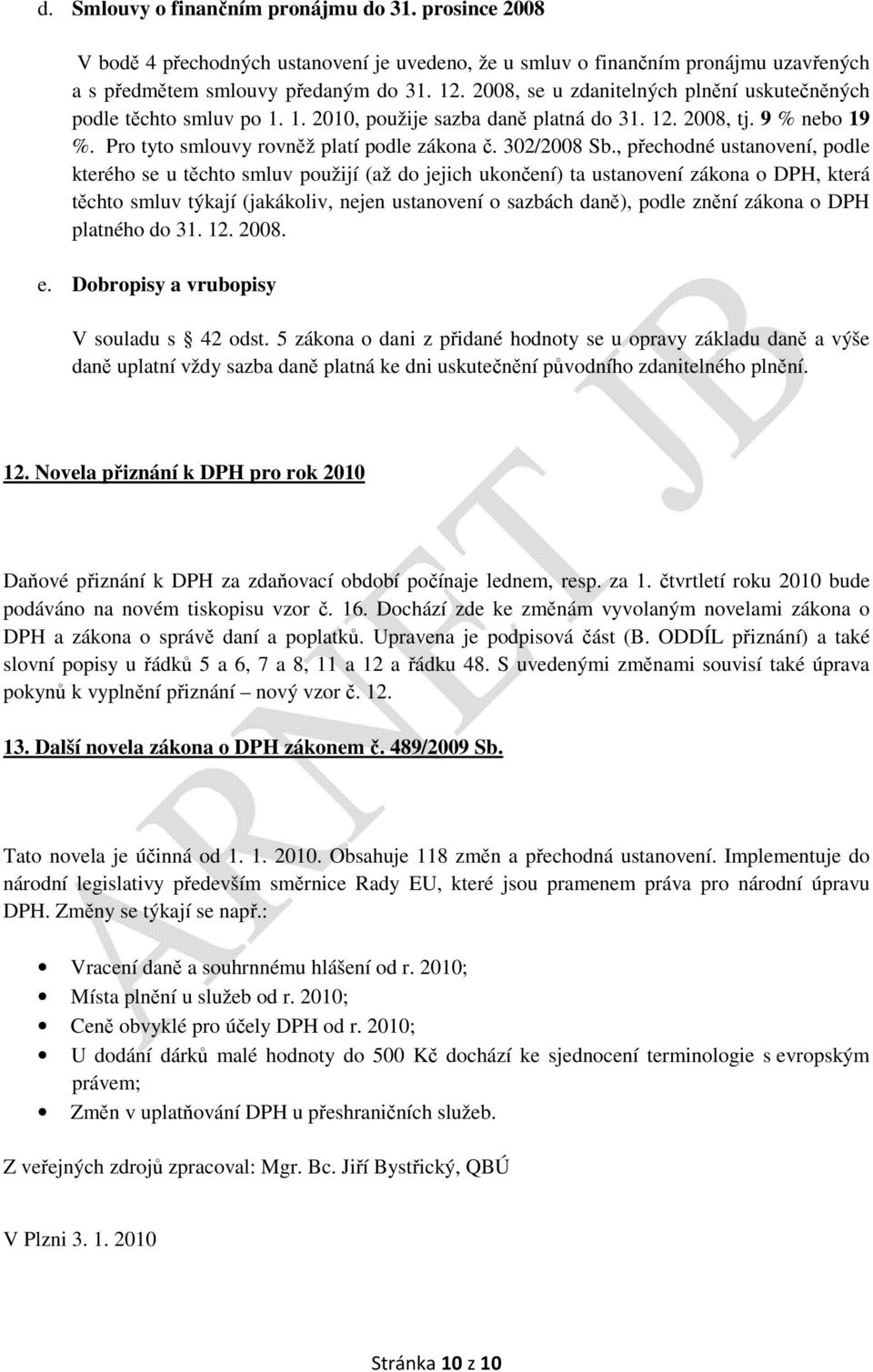 , přechodné ustanovení, podle kterého se u těchto smluv použijí (až do jejich ukončení) ta ustanovení zákona o DPH, která těchto smluv týkají (jakákoliv, nejen ustanovení o sazbách daně), podle znění