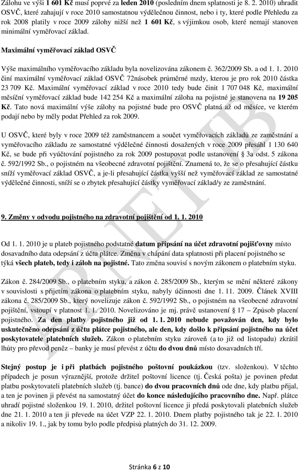 2010) uhradit OSVČ, které zahajují v roce 2010 samostatnou výdělečnou činnost, nebo i ty, které podle Přehledu za rok 2008 platily v roce 2009 zálohy nižší než 1 601 Kč, s výjimkou osob, které nemají