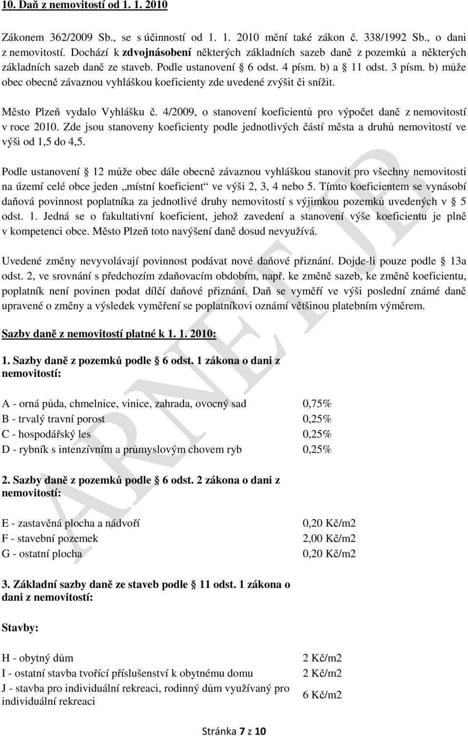 b) může obec obecně závaznou vyhláškou koeficienty zde uvedené zvýšit či snížit. Město Plzeň vydalo Vyhlášku č. 4/2009, o stanovení koeficientů pro výpočet daně z nemovitostí v roce 2010.