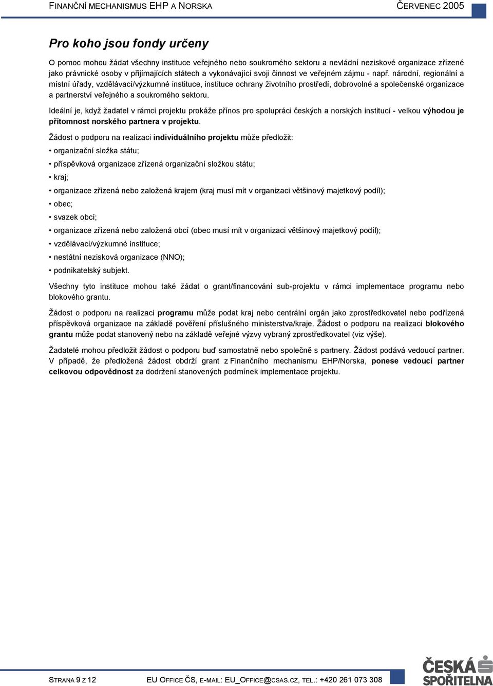 národní, regionální a místní úřady, vzdělávací/výzkumné instituce, instituce ochrany životního prostředí, dobrovolné a společenské organizace a partnerství veřejného a soukromého sektoru.