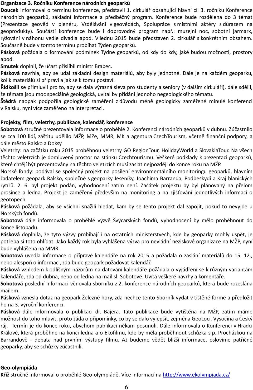 Konference bude rozdělena do 3 témat (Prezentace geověd v plenéru, Vzdělávání v geovědách, Spolupráce s místními aktéry s důrazem na geoprodukty). Součástí konference bude i doprovodný program např.