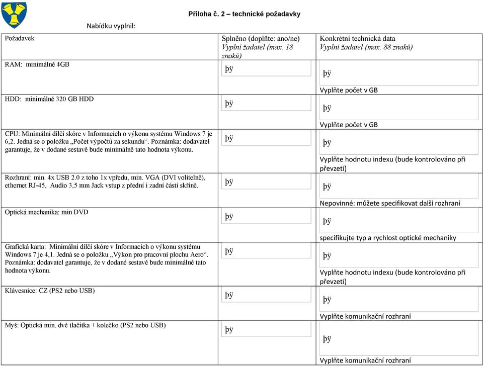 Poznámka: dodavatel garantuje, že v dodané sestavě bude minimálně tato hodnota výkonu. Rozhraní: min. 4x USB 2.0 z toho 1x vpředu, min.