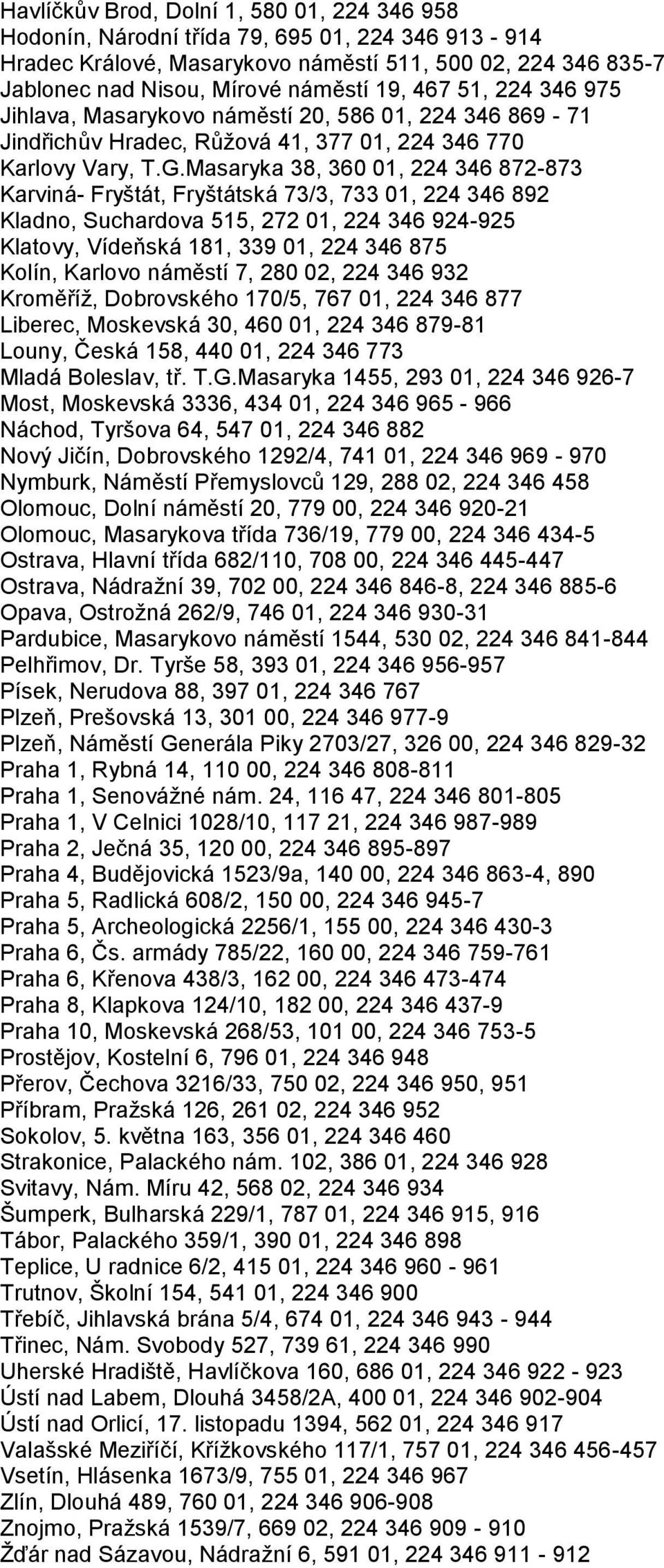 Masaryka 38, 360 01, 224 346 872-873 Karviná- Fryštát, Fryštátská 73/3, 733 01, 224 346 892 Kladno, Suchardova 515, 272 01, 224 346 924-925 Klatovy, Vídeňská 181, 339 01, 224 346 875 Kolín, Karlovo