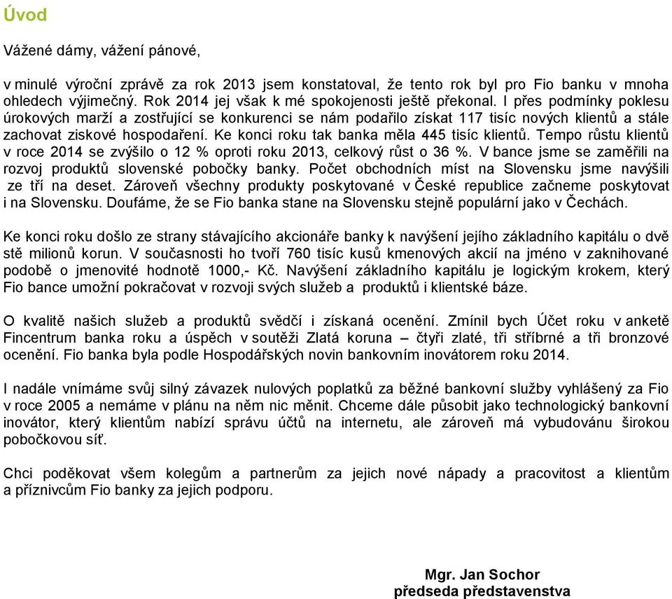 Tempo růstu klientů v roce 2014 se zvýšilo o 12 % oproti roku 2013, celkový růst o 36 %. V bance jsme se zaměřili na rozvoj produktů slovenské pobočky banky.