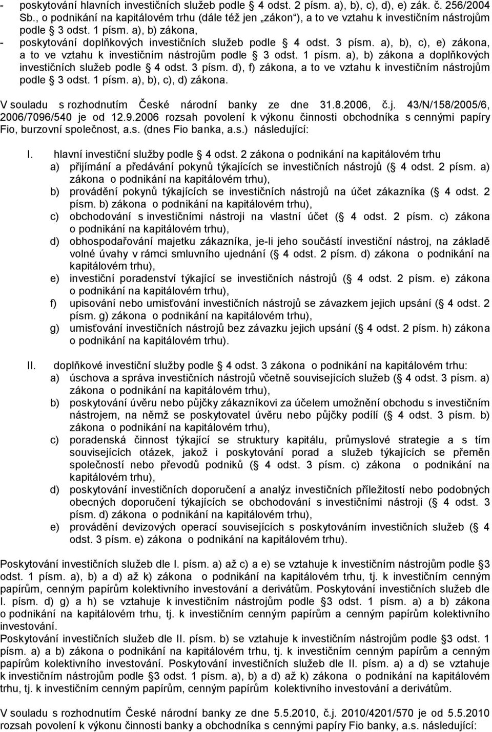 a), b), c), e) zákona, a to ve vztahu k investičním nástrojům podle 3 odst. 1 písm. a), b) zákona a doplňkových investičních služeb podle 4 odst. 3 písm.