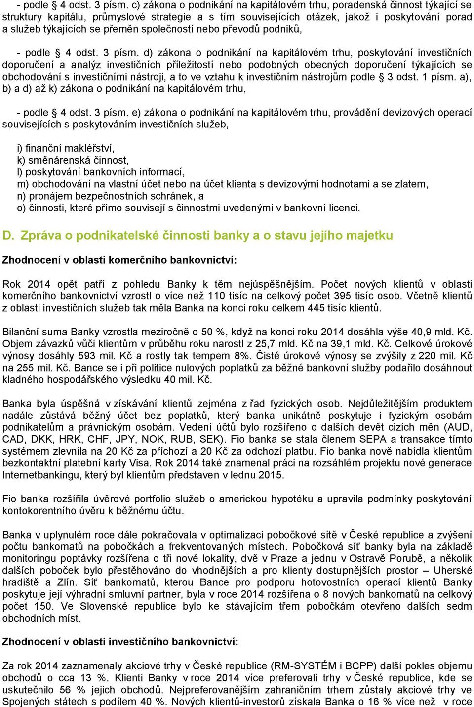 přeměn společností nebo převodů podniků,  d) zákona o podnikání na kapitálovém trhu, poskytování investičních doporučení a analýz investičních příležitostí nebo podobných obecných doporučení