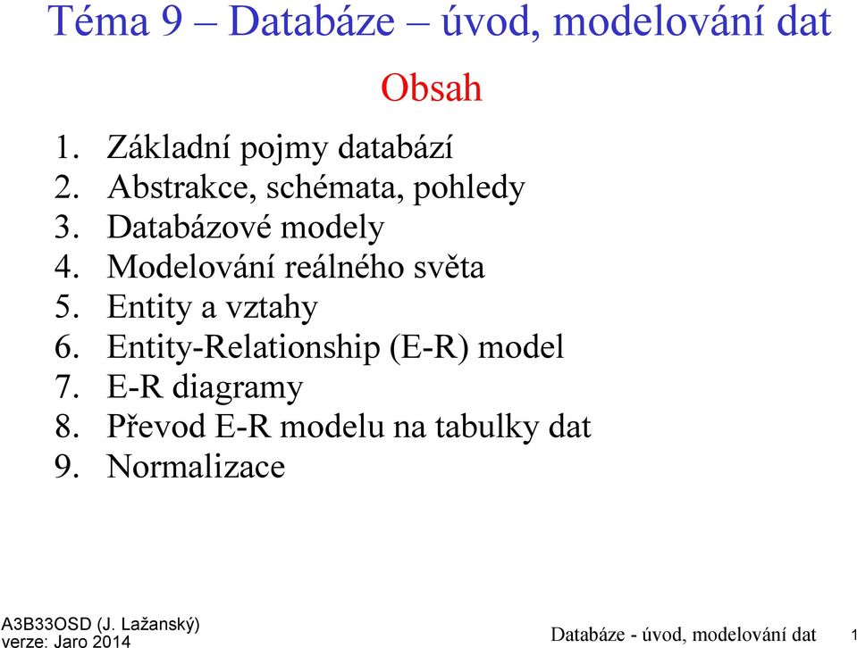 Entity a vztahy 6. Entity-Relationship (E-R) model 7. E-R diagramy 8.