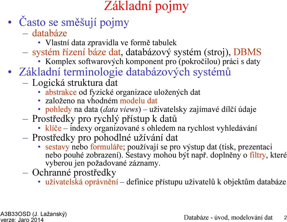 dílčí údaje Prostředky pro rychlý přístup k datů klíče indexy organizované s ohledem na rychlost vyhledávání Prostředky pro pohodlné užívání dat sestavynebo formuláře; používají se pro výstup dat