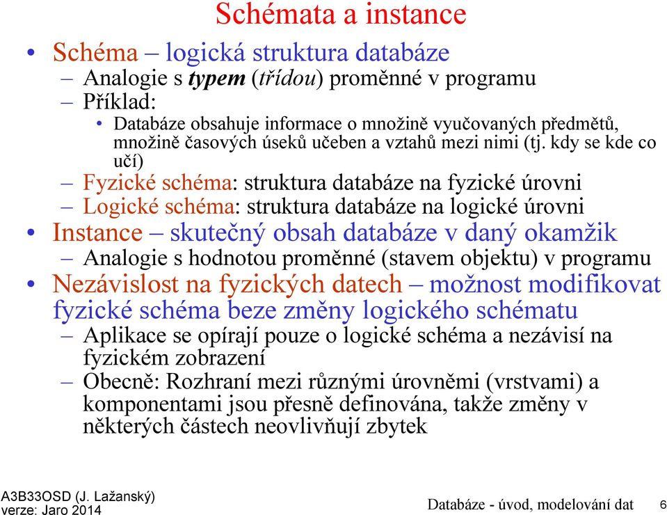 kdy se kde co učí) Fyzické schéma: struktura databáze na fyzické úrovni Logické schéma: struktura databáze na logické úrovni Instance skutečný obsah databáze v daný okamžik Analogie s hodnotou