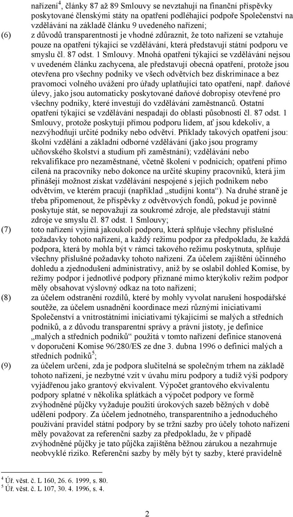 Mnohá opatření týkající se vzdělávání nejsou v uvedeném článku zachycena, ale představují obecná opatření, protože jsou otevřena pro všechny podniky ve všech odvětvích bez diskriminace a bez