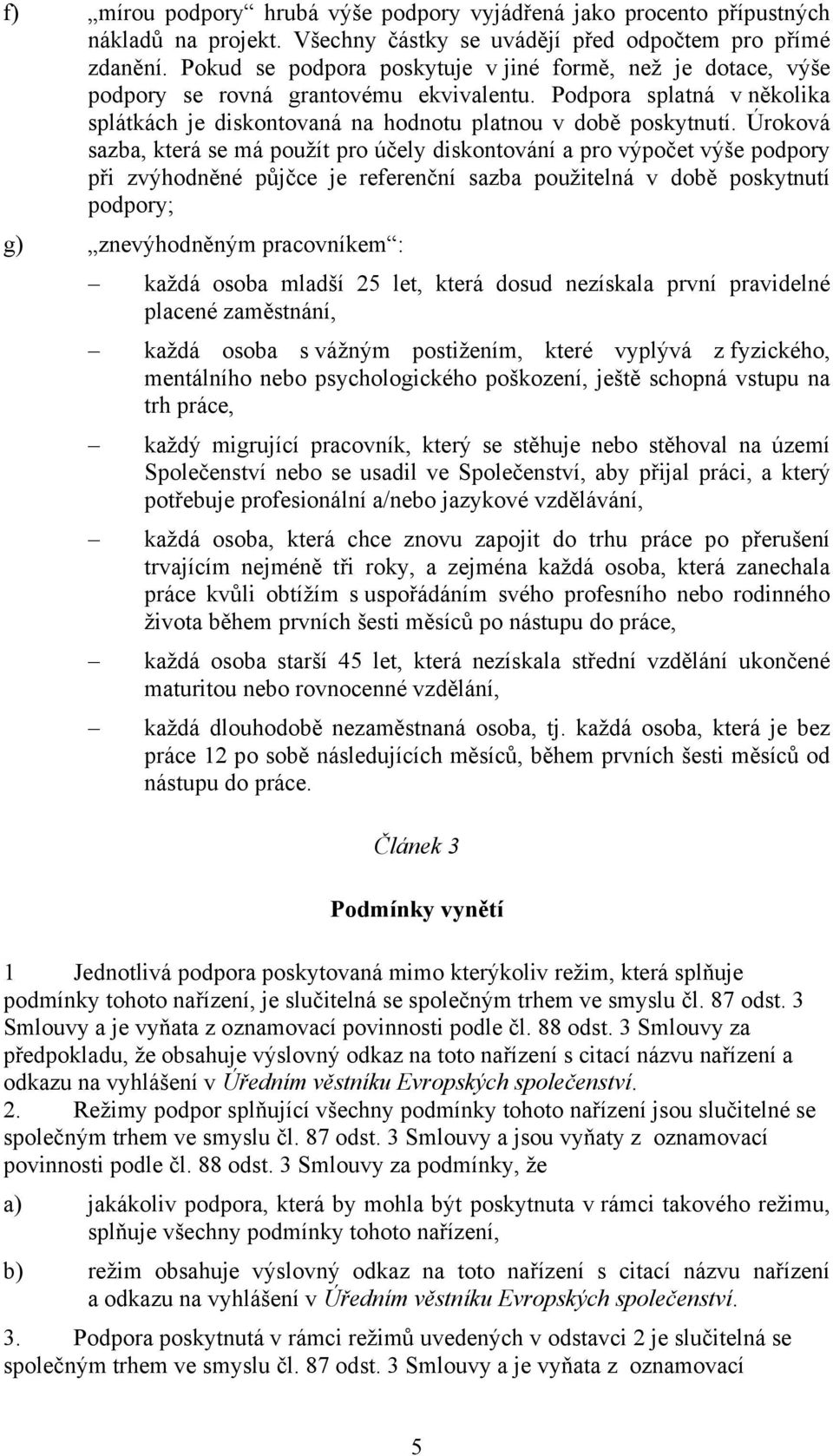 Úroková sazba, která se má použít pro účely diskontování a pro výpočet výše podpory při zvýhodněné půjčce je referenční sazba použitelná v době poskytnutí podpory; g) znevýhodněným pracovníkem :