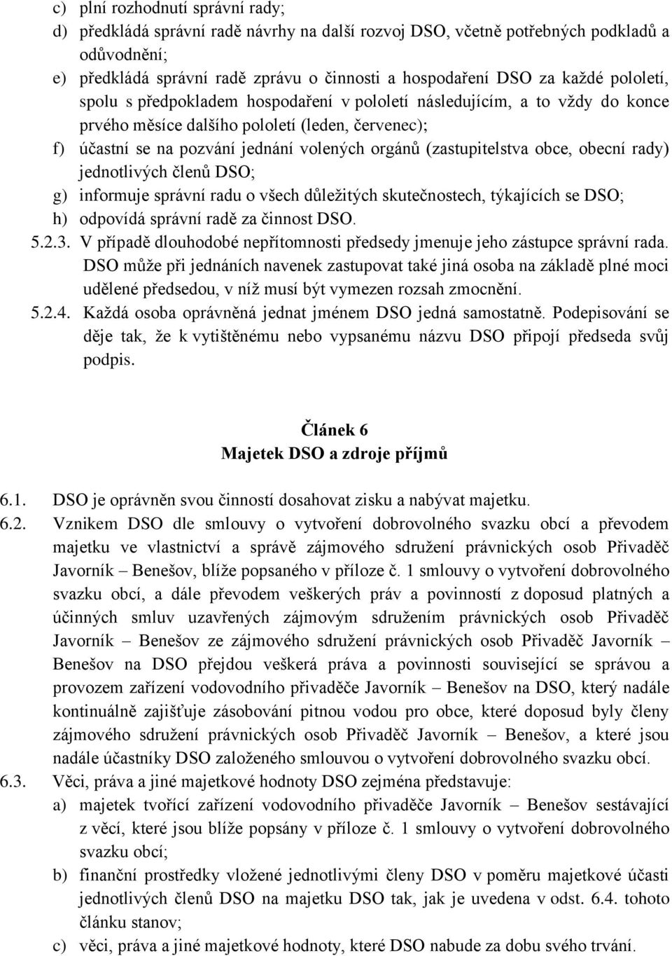 (zastupitelstva obce, obecní rady) jednotlivých členů DSO; g) informuje správní radu o všech důležitých skutečnostech, týkajících se DSO; h) odpovídá správní radě za činnost DSO. 5.2.3.