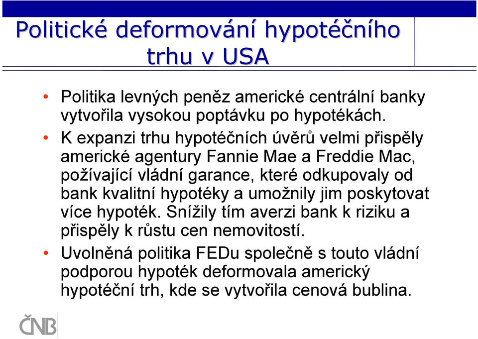 K expanzi trhu hypotéčních úvěrů velmi přispěly americké agentury Fannie Mae a Freddie Mac, požívající vládní garance, které odkupovaly