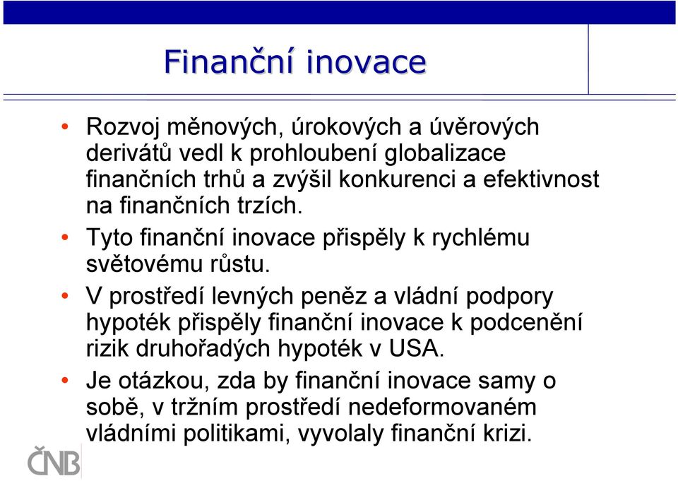 V prostředí levných peněz a vládní podpory hypoték přispěly finanční inovace k podcenění rizik druhořadých hypoték v