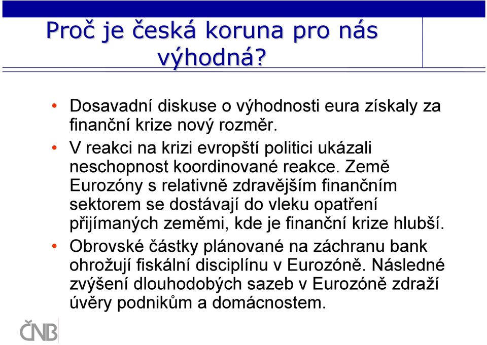 Země Eurozóny s relativně zdravějším finančním sektorem se dostávají do vleku opatření přijímaných zeměmi, kde je finanční