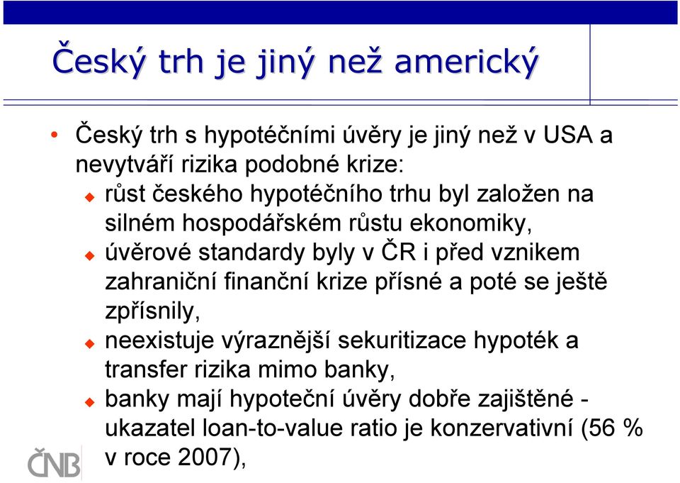 zahraniční finanční krize přísné a poté se ještě zpřísnily, neexistuje výraznější sekuritizace hypoték a transfer rizika