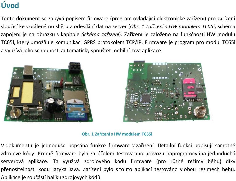 Firmware je program pro modul TC65i a využívá jeho schopnosti automaticky spouštět mobilní Java aplikace. Obr.