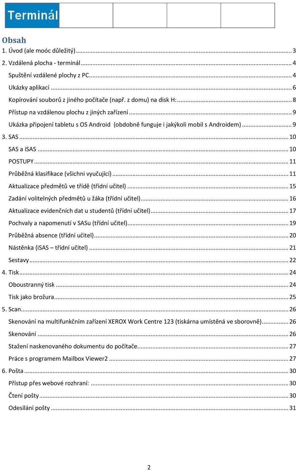 .. 11 Průběžná klasifikace (všichni vyučující)... 11 Aktualizace předmětů ve třídě (třídní učitel)... 15 Zadání volitelných předmětů u žáka (třídní učitel).