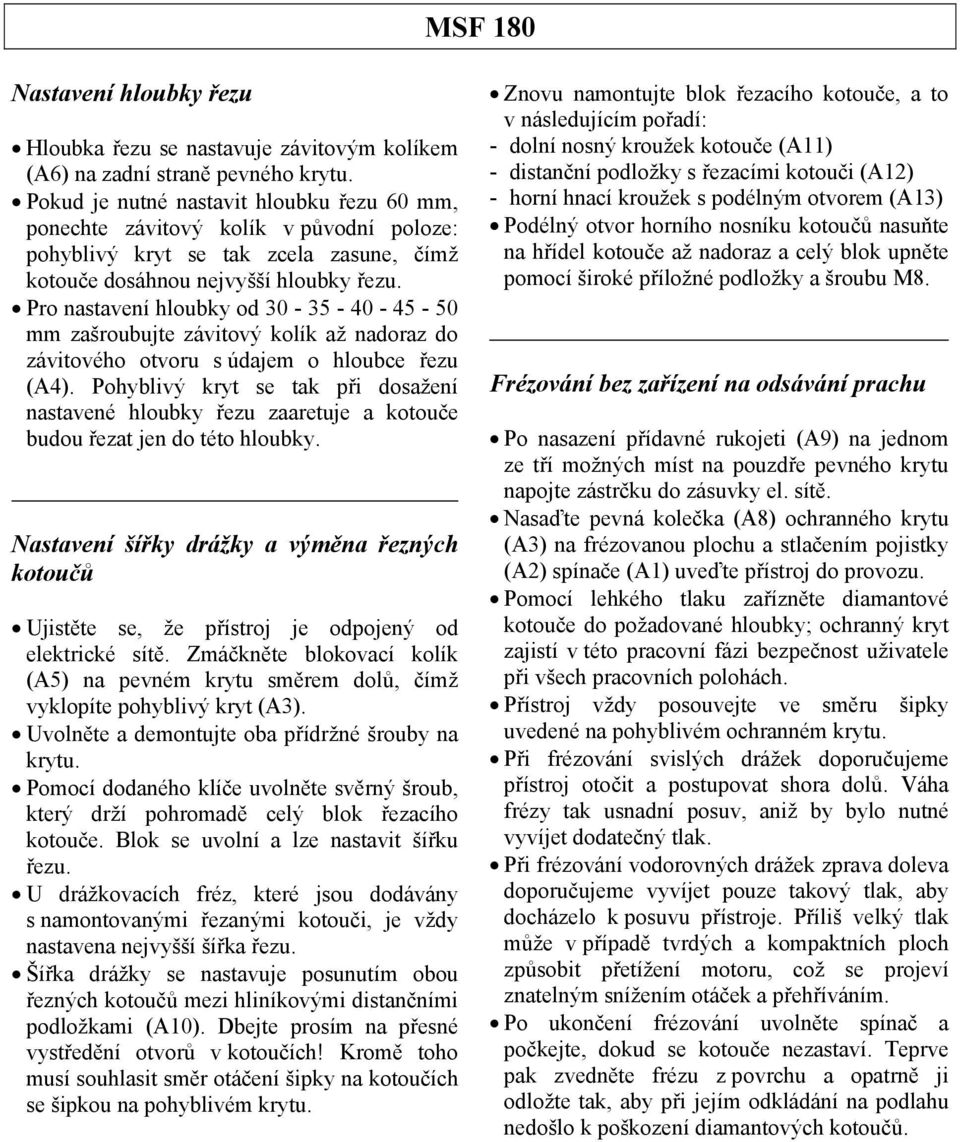 Pro nastavení hloubky od 30-35 - 40-45 - 50 mm zašroubujte závitový kolík až nadoraz do závitového otvoru s údajem o hloubce řezu (A4).