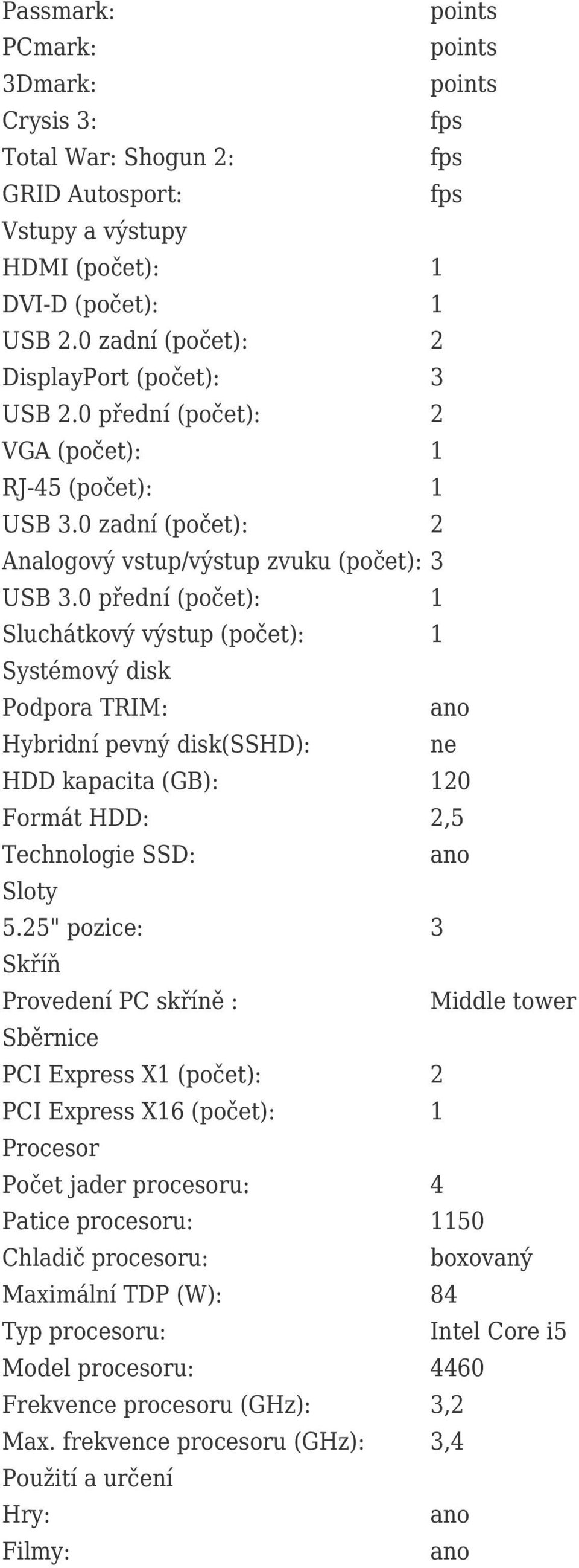 0 přední (počet): 1 Sluchátkový výstup (počet): 1 Systémový disk Podpora TRIM: Hybridní pevný disk(sshd): HDD kapacita (GB): 120 Formát HDD: 2,5 Technologie SSD: Sloty 5.