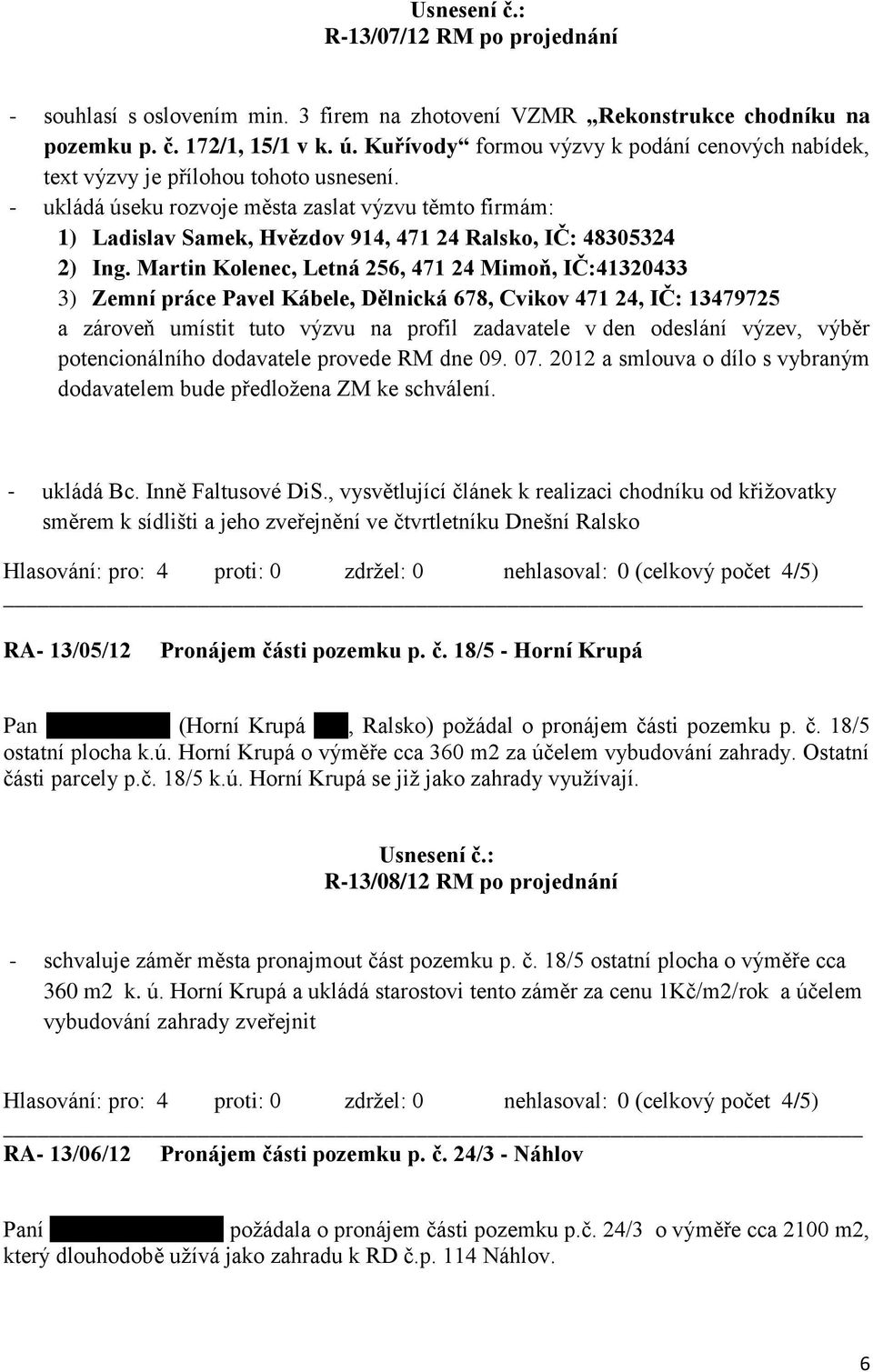 - ukládá úseku rozvoje města zaslat výzvu těmto firmám: 1) Ladislav Samek, Hvězdov 914, 471 24 Ralsko, IČ: 48305324 2) Ing.