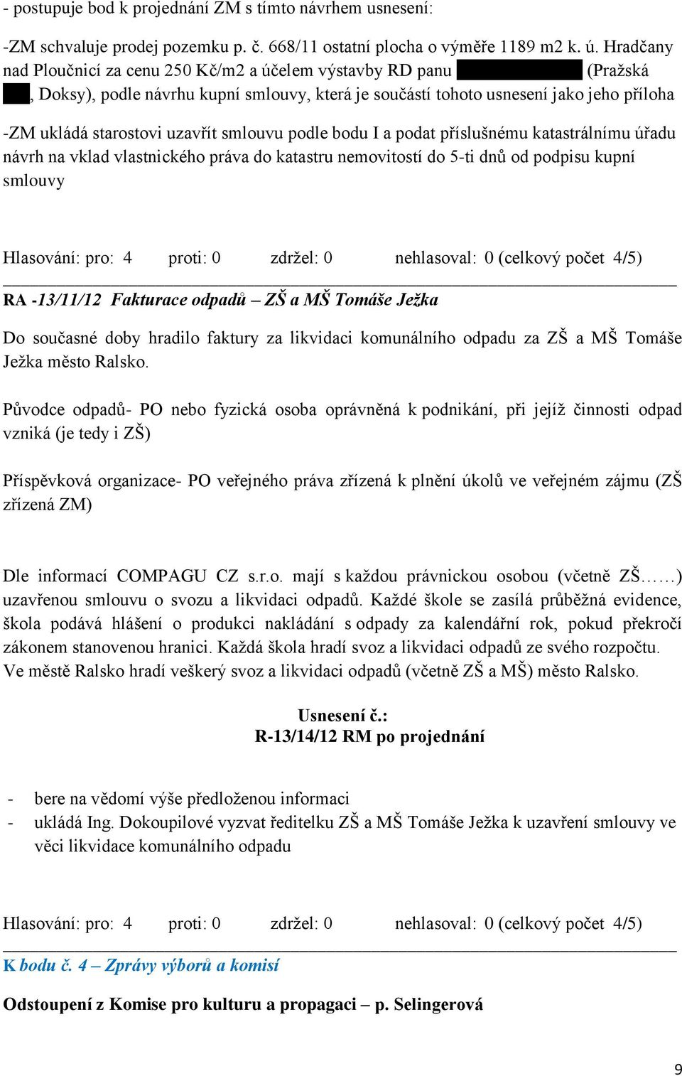 starostovi uzavřít smlouvu podle bodu I a podat příslušnému katastrálnímu úřadu návrh na vklad vlastnického práva do katastru nemovitostí do 5-ti dnů od podpisu kupní smlouvy RA -13/11/12 Fakturace