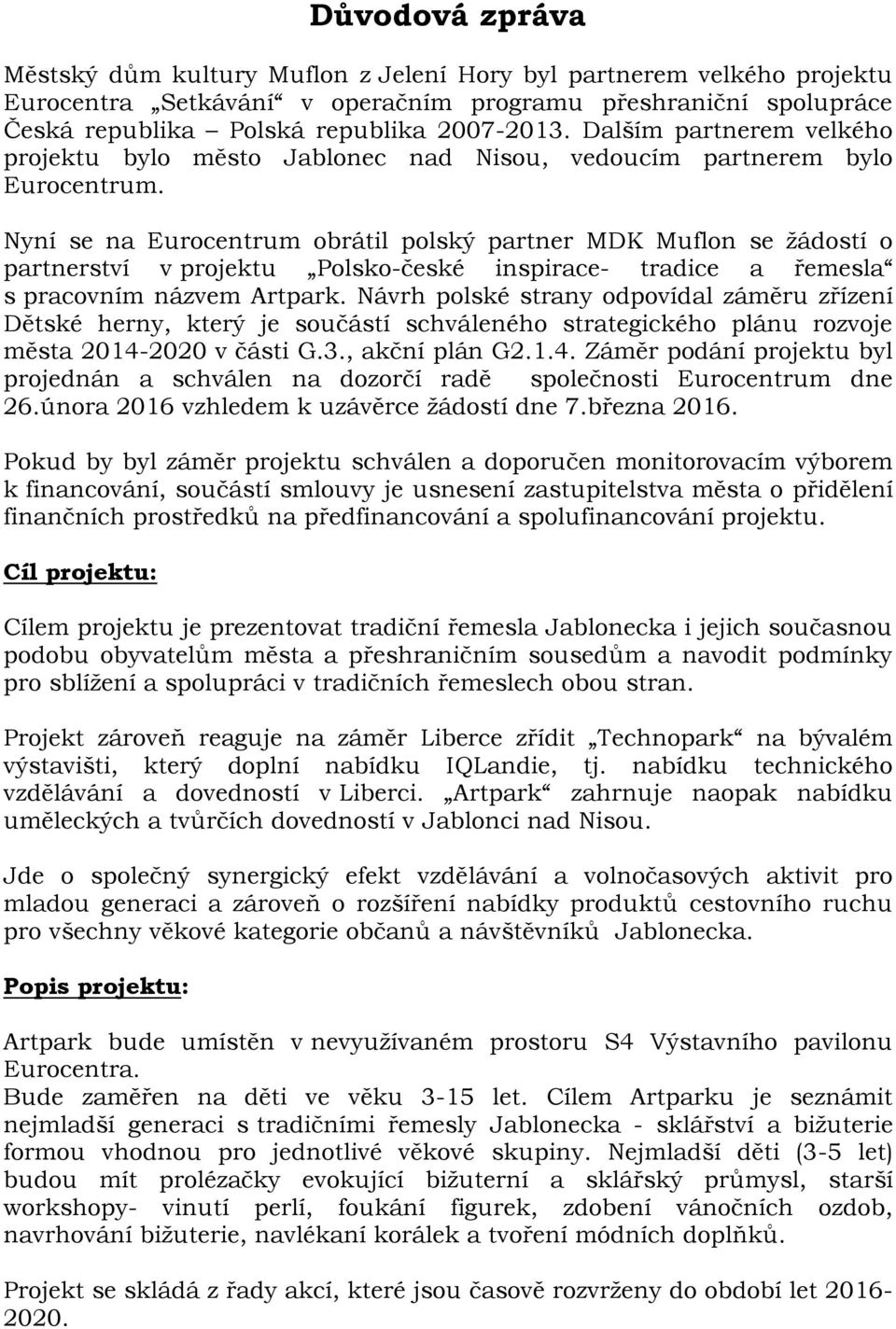 Nyní se na Eurocentrum obrátil polský partner MDK Muflon se žádostí o partnerství v projektu Polsko-české inspirace- tradice a řemesla s pracovním názvem Artpark.