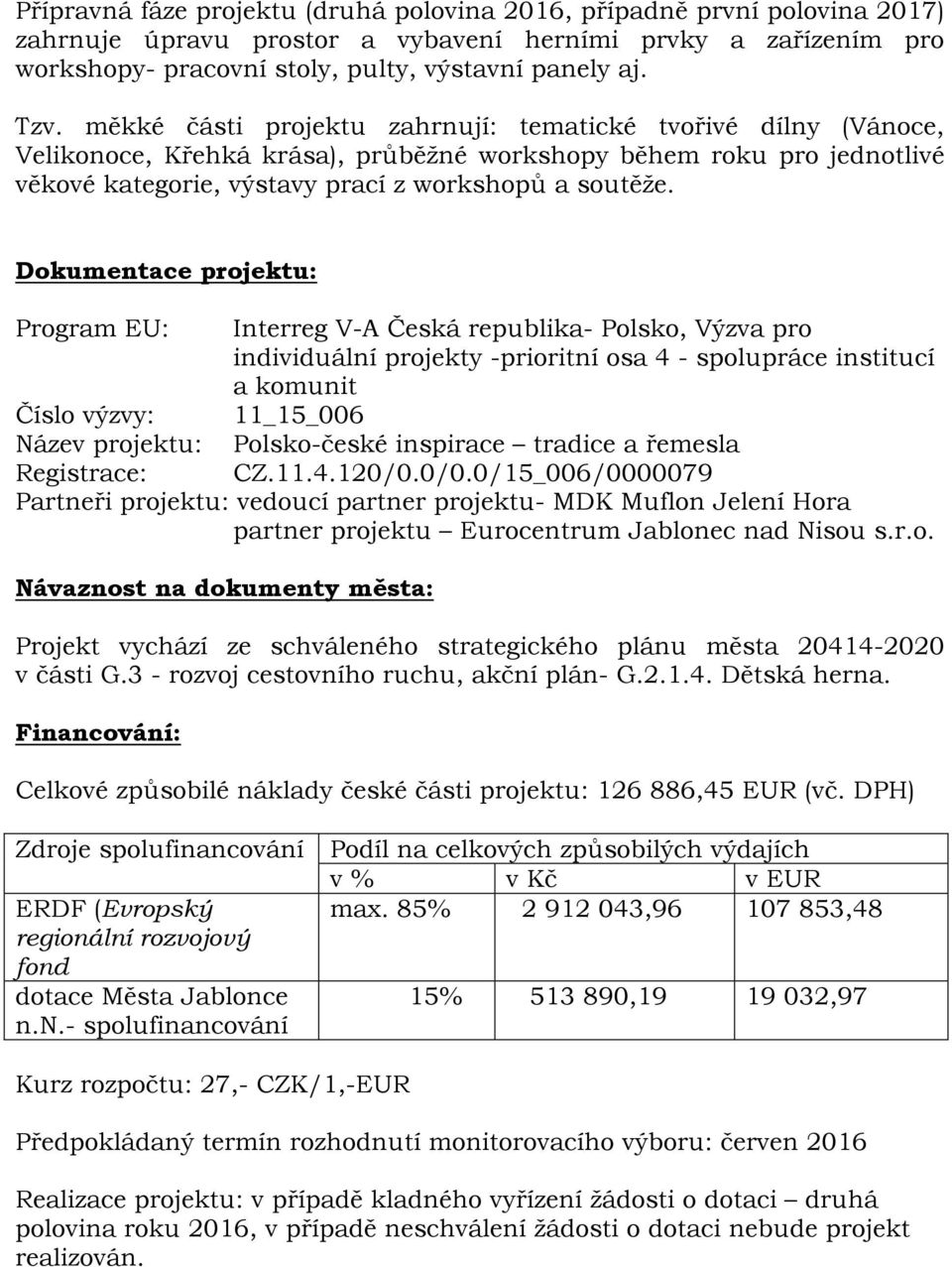 Dokumentace projektu: Program EU: Interreg V-A Česká republika- Polsko, Výzva pro individuální projekty -prioritní osa 4 - spolupráce institucí a komunit Číslo výzvy: 11_15_006 Název projektu:
