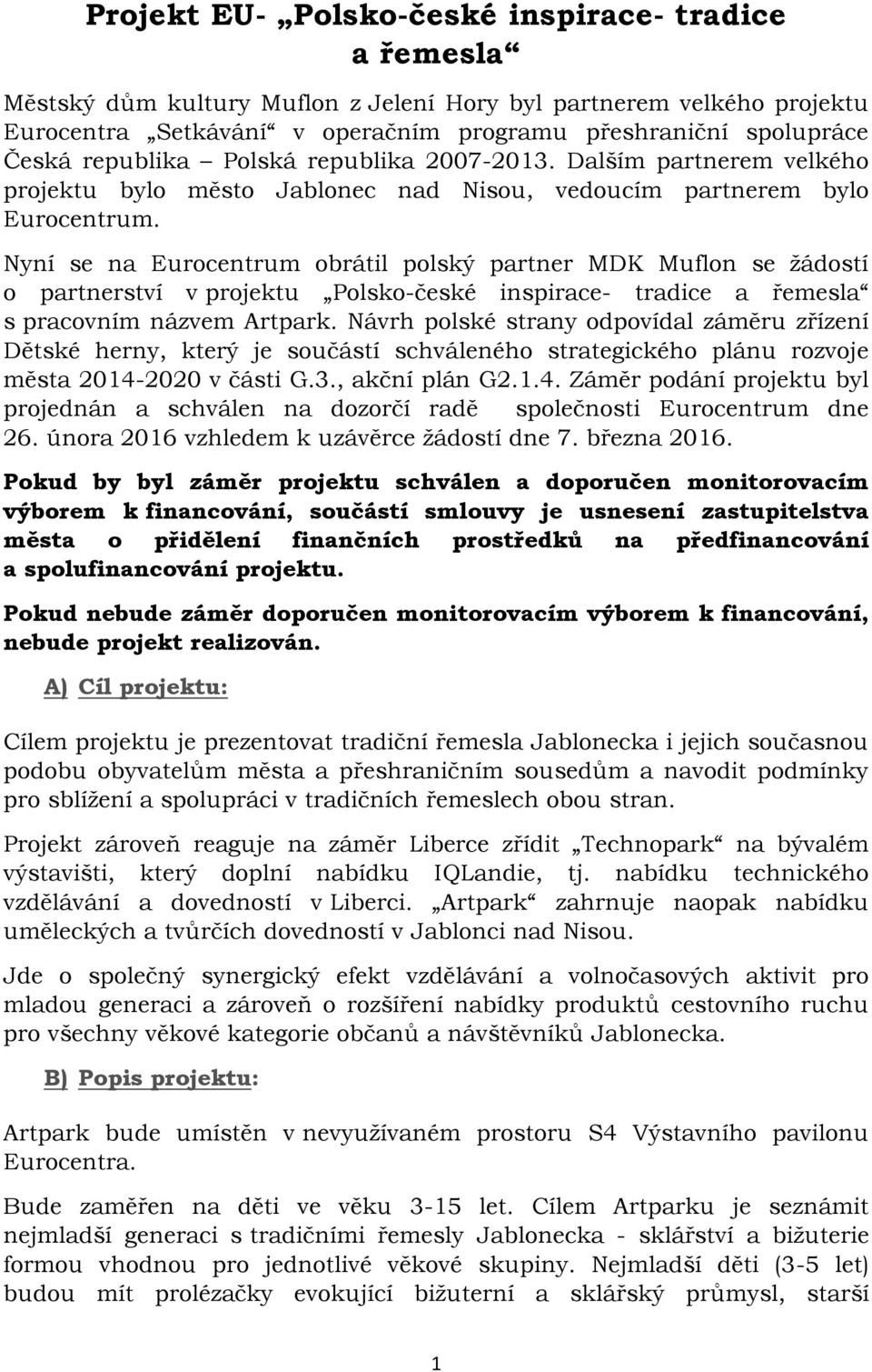 Nyní se na Eurocentrum obrátil polský partner MDK Muflon se žádostí o partnerství v projektu Polsko-české inspirace- tradice a řemesla s pracovním názvem Artpark.