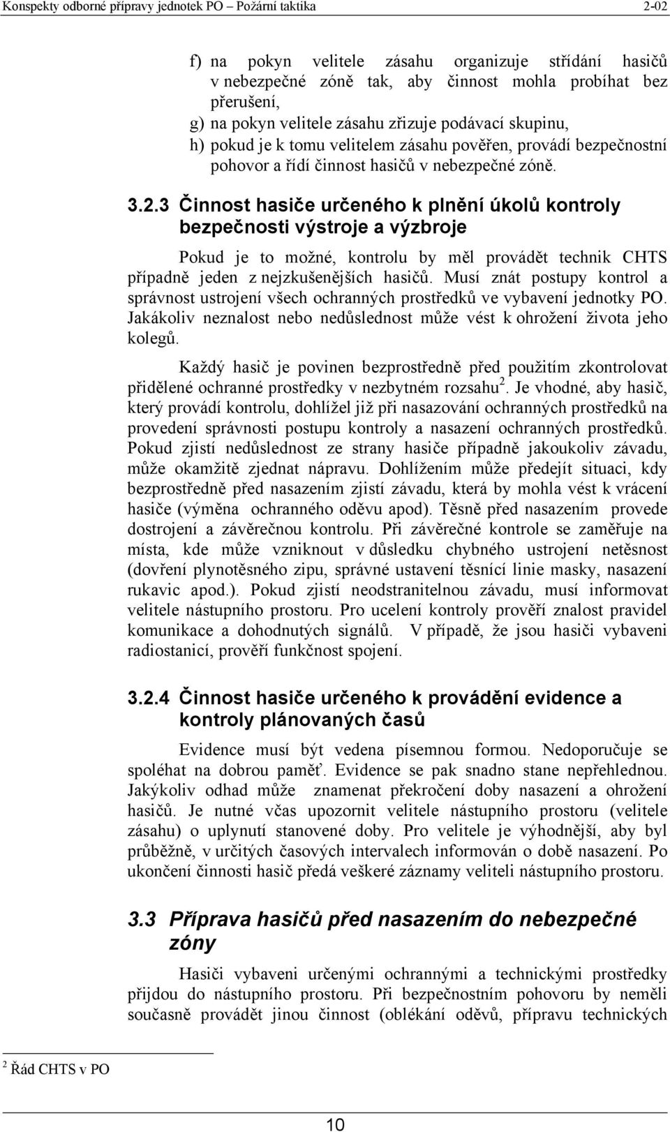 3 Činnost hasiče určeného k plnění úkolů kontroly bezpečnosti výstroje a výzbroje Pokud je to možné, kontrolu by měl provádět technik CHTS případně jeden z nejzkušenějších hasičů.