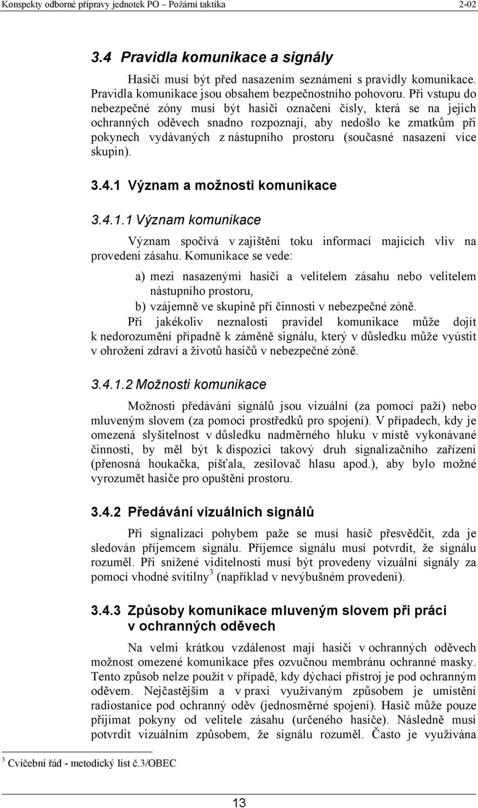 nasazení více skupin). 3.4.1 Význam a možnosti komunikace 3.4.1.1 Význam komunikace Význam spočívá v zajištění toku informací majících vliv na provedení zásahu.