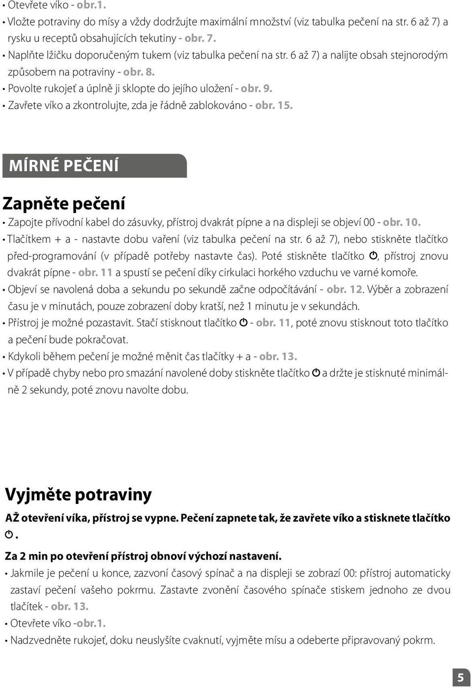 Mírné pečení Zapněte pečení Zapojte přívodní kabel do zásuvky, přístroj dvakrát pípne a na displeji se objeví 00 - obr. 10. Tlačítkem + a - nastavte dobu vaření (viz tabulka pečení na str.