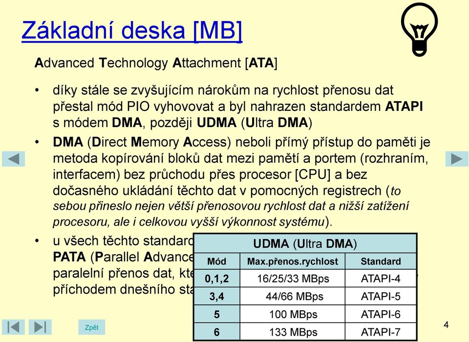 v pomocných registrech (to sebou přineslo nejen větší přenosovou rychlost dat a nižší zatížení procesoru, ale i celkovou vyšší výkonnost systému).