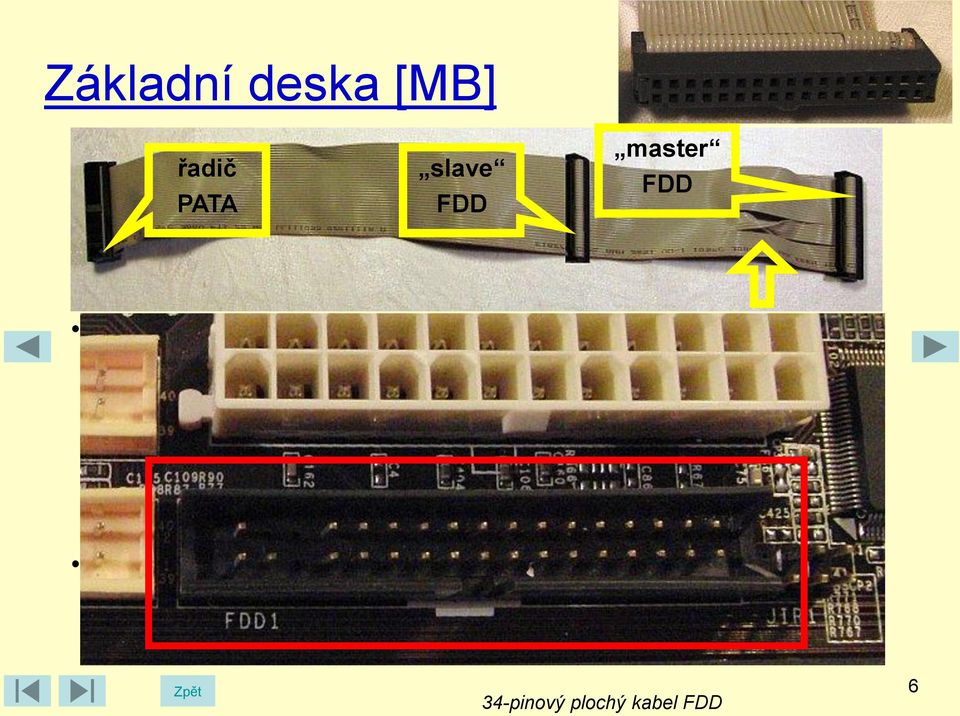 dvě jednotky FDD 5,25 nebo 3,5, ale na rozdíl od pevných disků a optických mechanik se tyto mechaniky nemusely nastavovat do režimu Master Slave neboť tento režim byl dán pořadím připojení