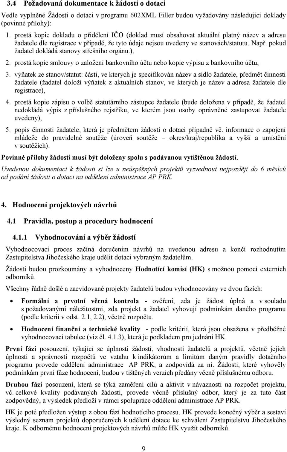 pokud žadatel dokládá stanovy střešního orgánu.), 2. prostá kopie smlouvy o založení bankovního účtu nebo kopie výpisu z bankovního účtu, 3.