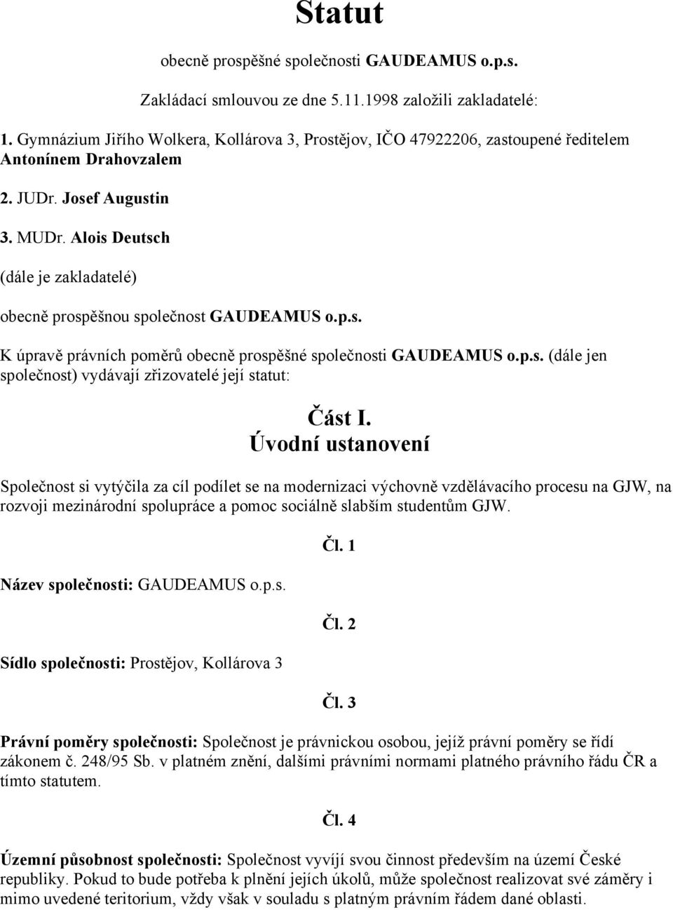Alois Deutsch (dále je zakladatelé) obecně prospěšnou společnost GAUDEAMUS o.p.s. K úpravě právních poměrů obecně prospěšné společnosti GAUDEAMUS o.p.s. (dále jen společnost) vydávají zřizovatelé její statut: Část I.