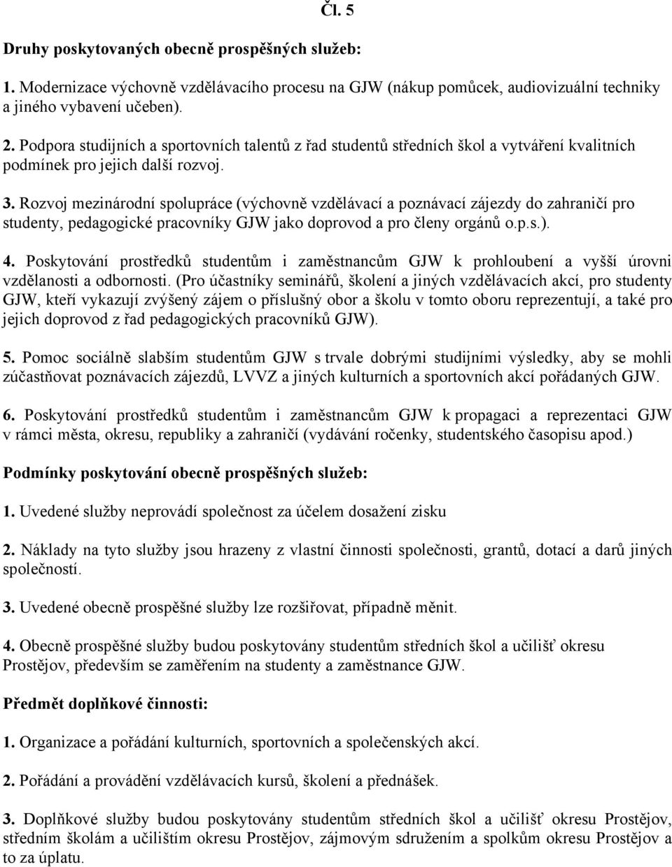 Rozvoj mezinárodní spolupráce (výchovně vzdělávací a poznávací zájezdy do zahraničí pro studenty, pedagogické pracovníky GJW jako doprovod a pro členy orgánů o.p.s.). 4.