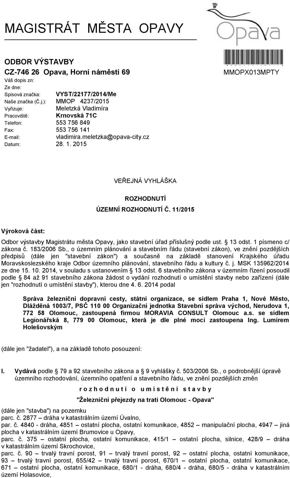 11/2015 Výroková část: Odbor výstavby Magistrátu města Opavy, jako stavební úřad příslušný podle ust. 13 odst. 1 písmeno c/ zákona č. 183/2006 Sb.