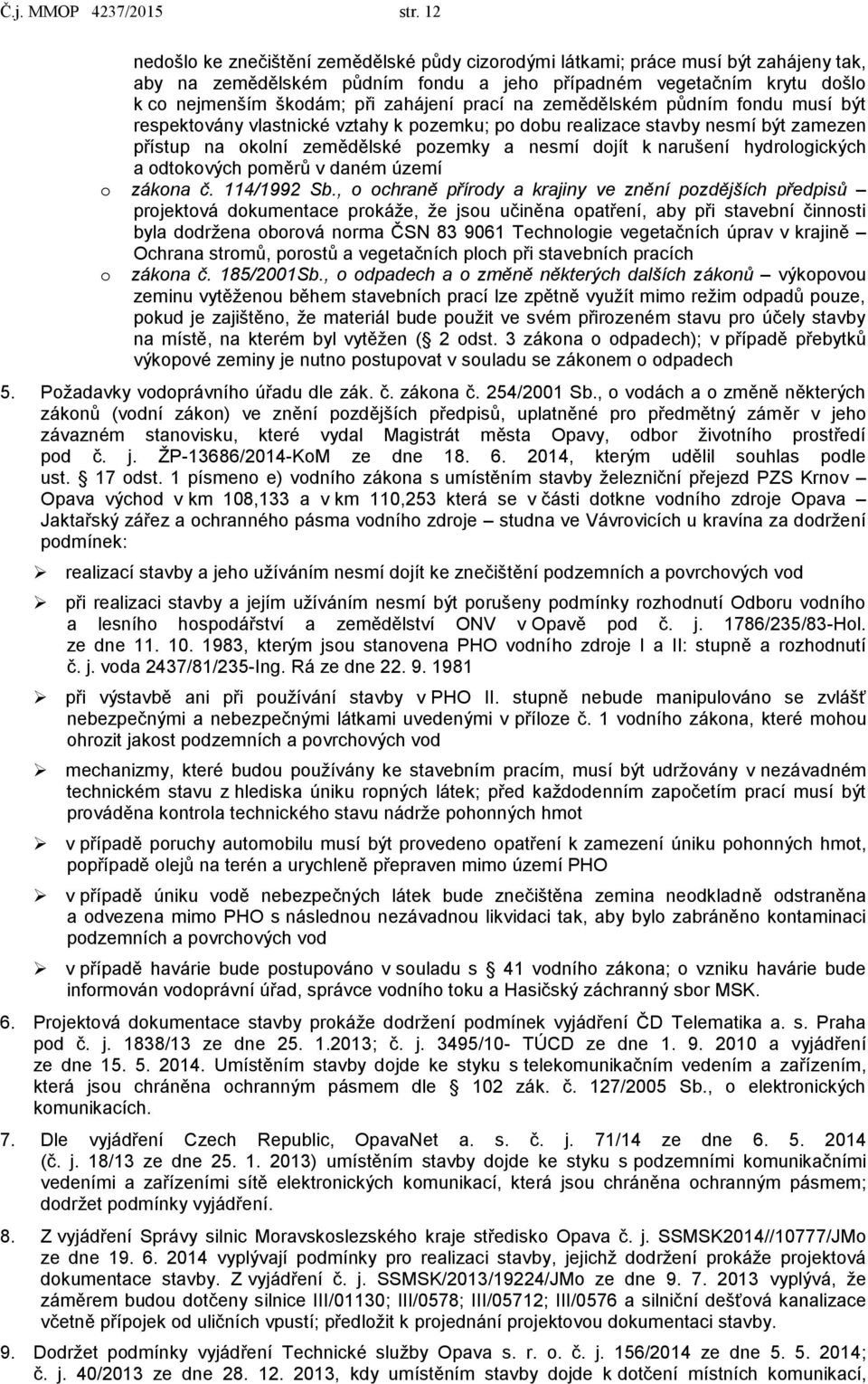 prací na zemědělském půdním fondu musí být respektovány vlastnické vztahy k pozemku; po dobu realizace stavby nesmí být zamezen přístup na okolní zemědělské pozemky a nesmí dojít k narušení