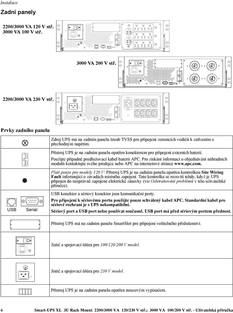 USB Serial Přístroj UPS je na zadním panelu opatřen konektorem pro připojení externích baterií. Použijte případně prodlužovací kabel baterií APC.